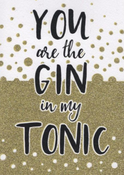You Are The Gin In My Tonic - Card