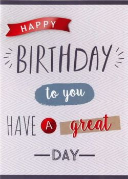 Happy Birthday To You Have A Great Day - Card