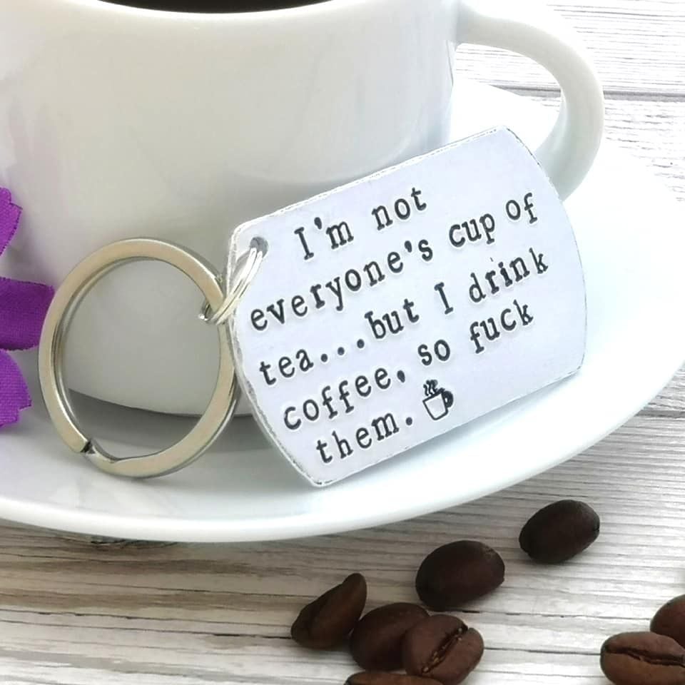 I'm Not Everyone's Cup Of Tea...But I Drink Coffee, So Fuck Them Keyring