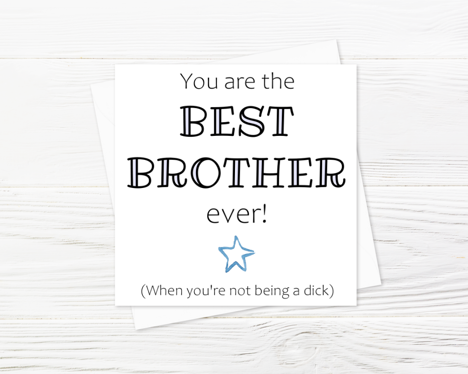 You Are The Best Brother Ever! (When You're Not Being A Dick) - Greeting Ca