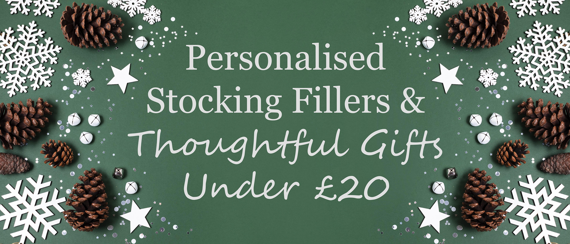 Festive green banner with pine cones and snowflakes, featuring the text â€˜Personalised Stocking Fillers & Thoughtful Gifts Under Â£20â€™ in warm white lettering, creating a cosy handmade Christmas feel.
