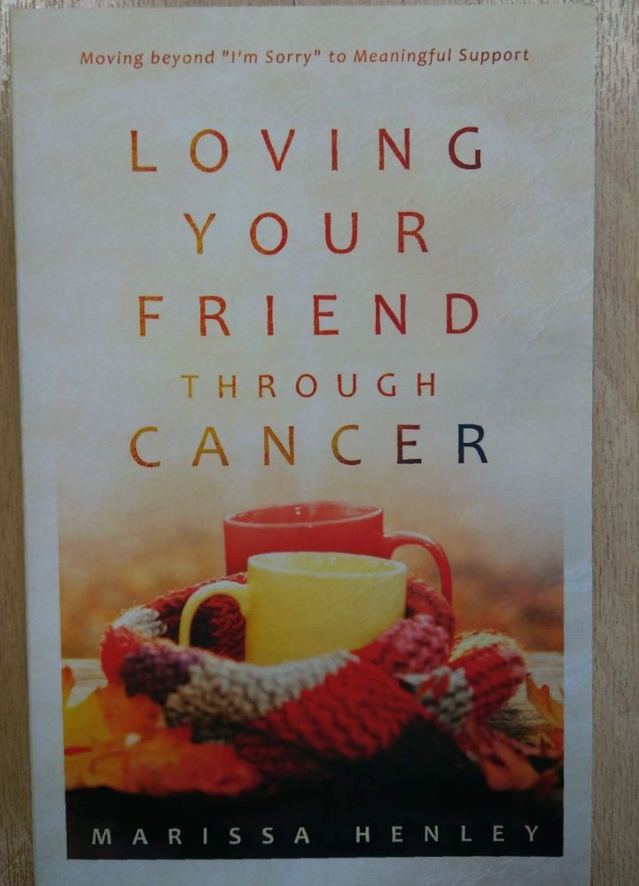 Loving your Friend through Cancer- Marissa Henley