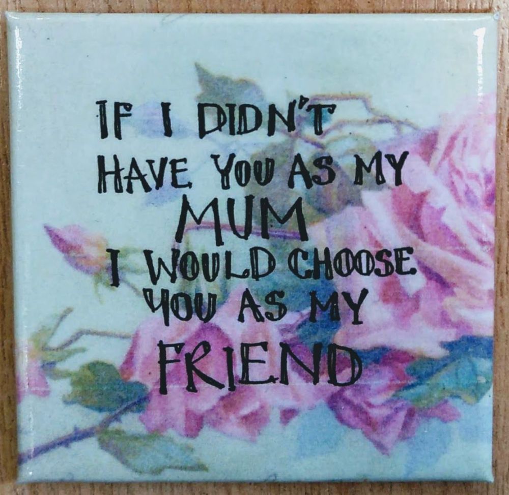 If I didn't have you as my mum- Fridge Magnet
