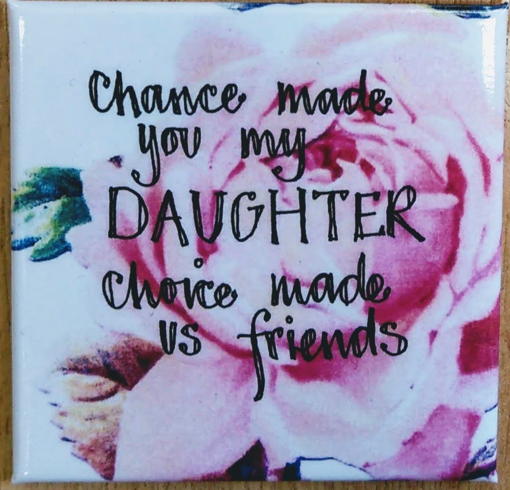 Chance made you my daughter, choice made us friends- Fridge Magnet