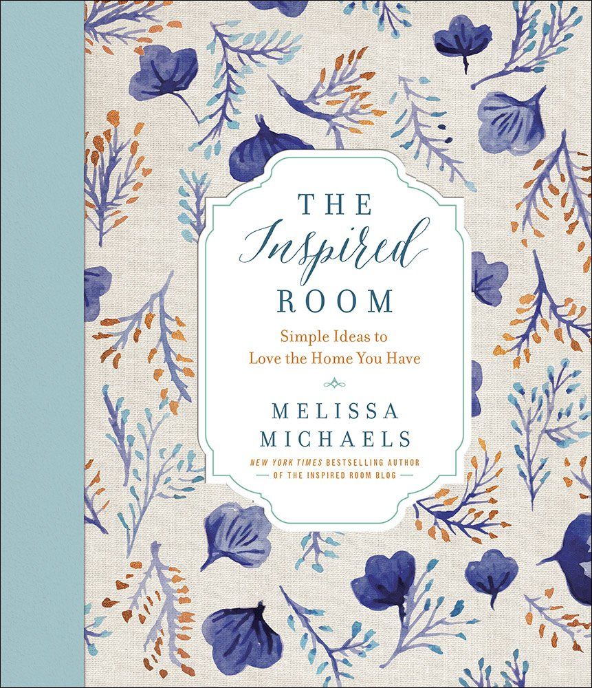 The Inspired Room: Simple Ideas to Love the Home You Have - Melissa Michael