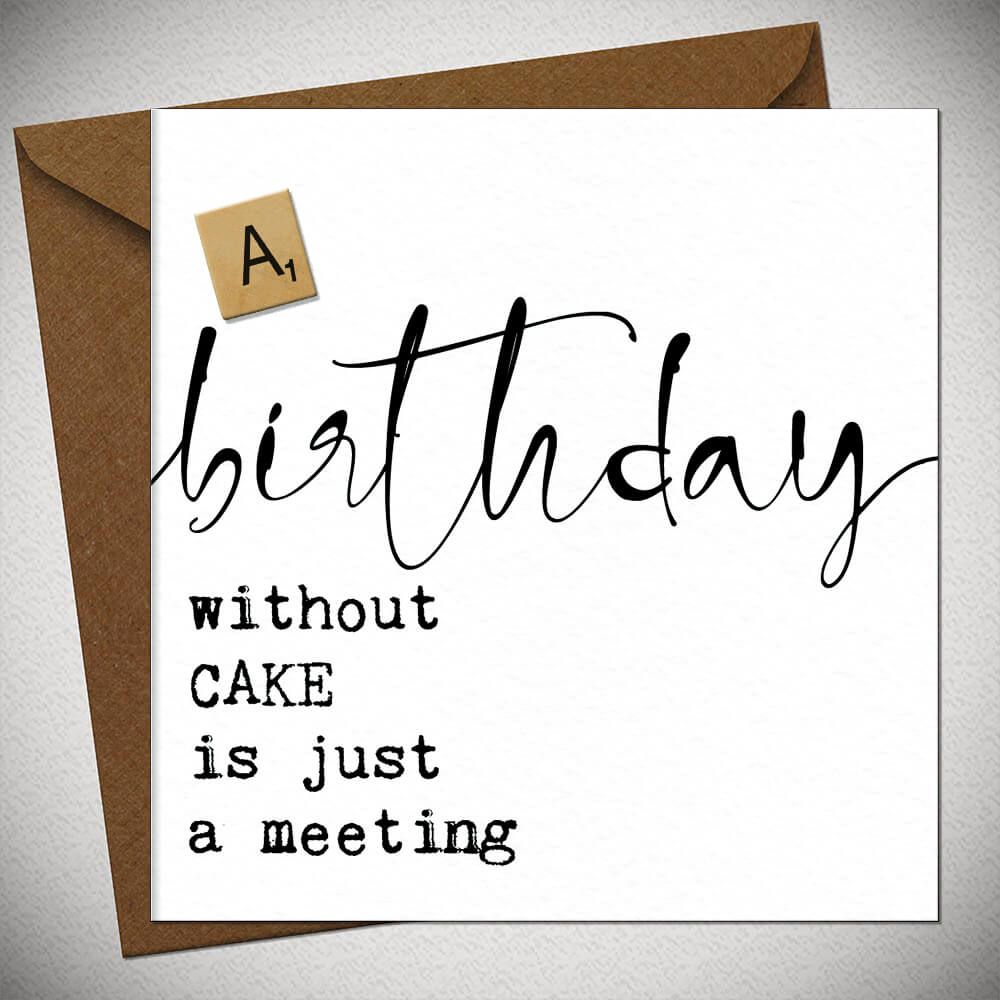 A birthday without cake is just a meeting Card