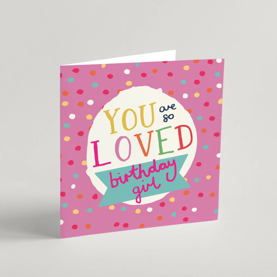 Birthday Girl Card- You are so loved
