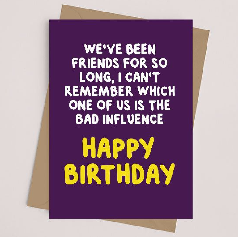 We've been friends for so long I can't remember which of us is the bad influence Birthday Card