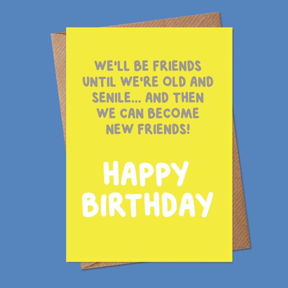 We'll be friends til we're old and senile Birthday Card