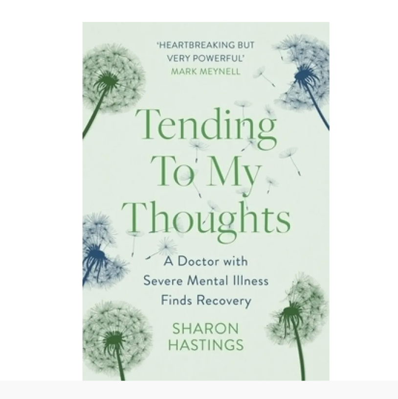Tending To My Thoughts A Doctor with Severe Mental Illness Finds Recovery- Sharon Hastings