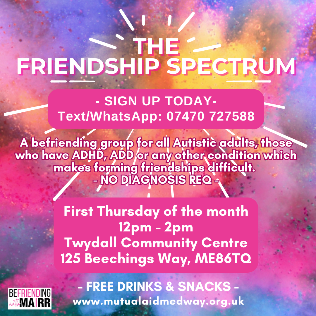 The Friendship Spectrum is for autistic adults, those  with ADD, ADHD and anyone else with a condition which makes forming friendships more difficult