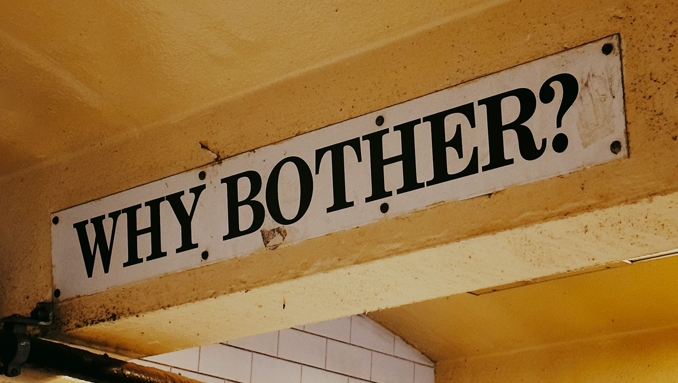 Why bother?