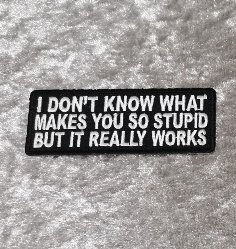 I Don't Know What makes You So Stupid Patch, (approx 4" long)