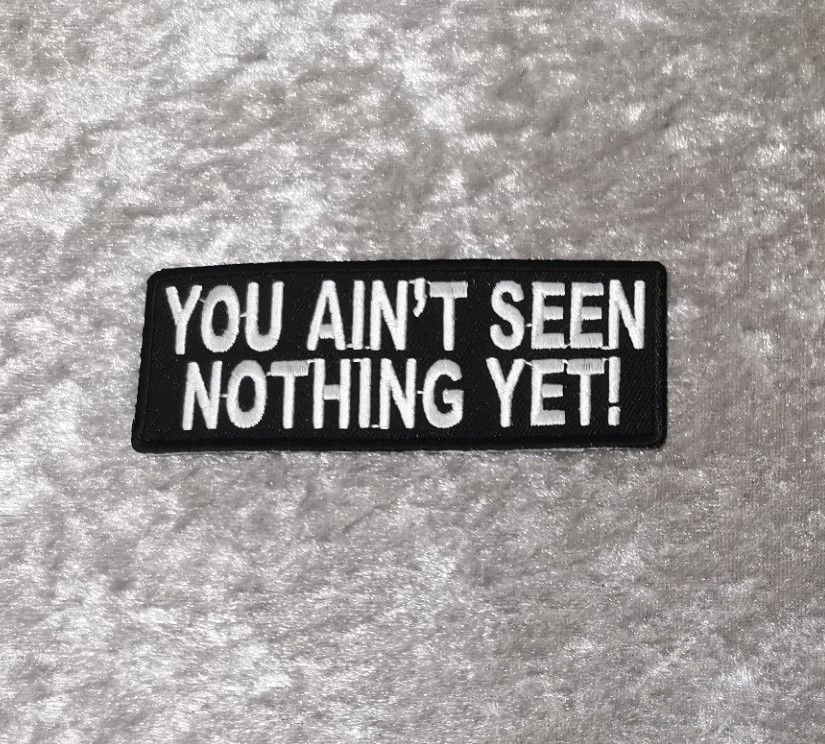 You Ain't Seen Nothing Yet! Patch (approx 4" long)