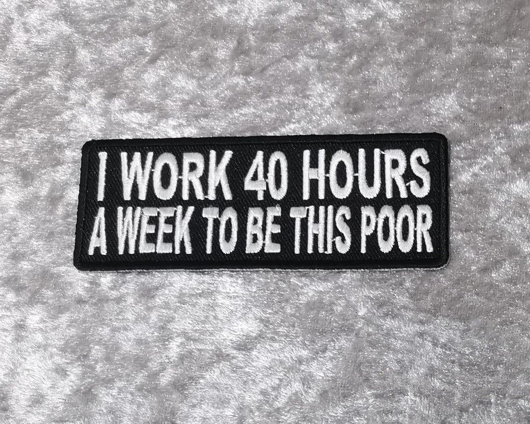 I Work 40 Hours Patch,(approx 4" long)