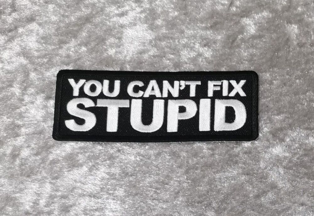 You Can't Fix Stupid Patch, (approx 4" long)