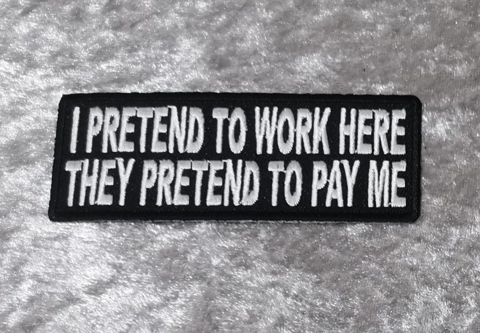 I Pretend To Work Here Patch, (approx 4" long)