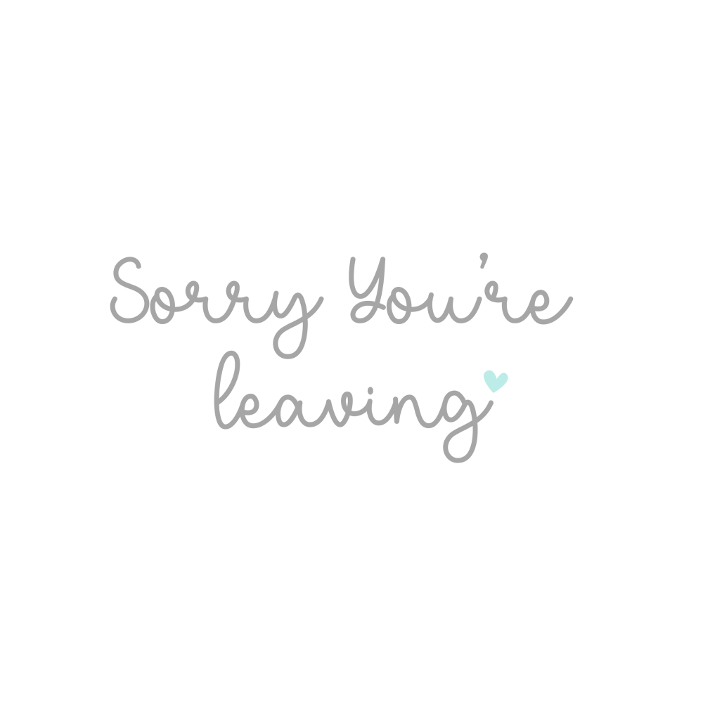 SORRY YOU’RE LEAVING