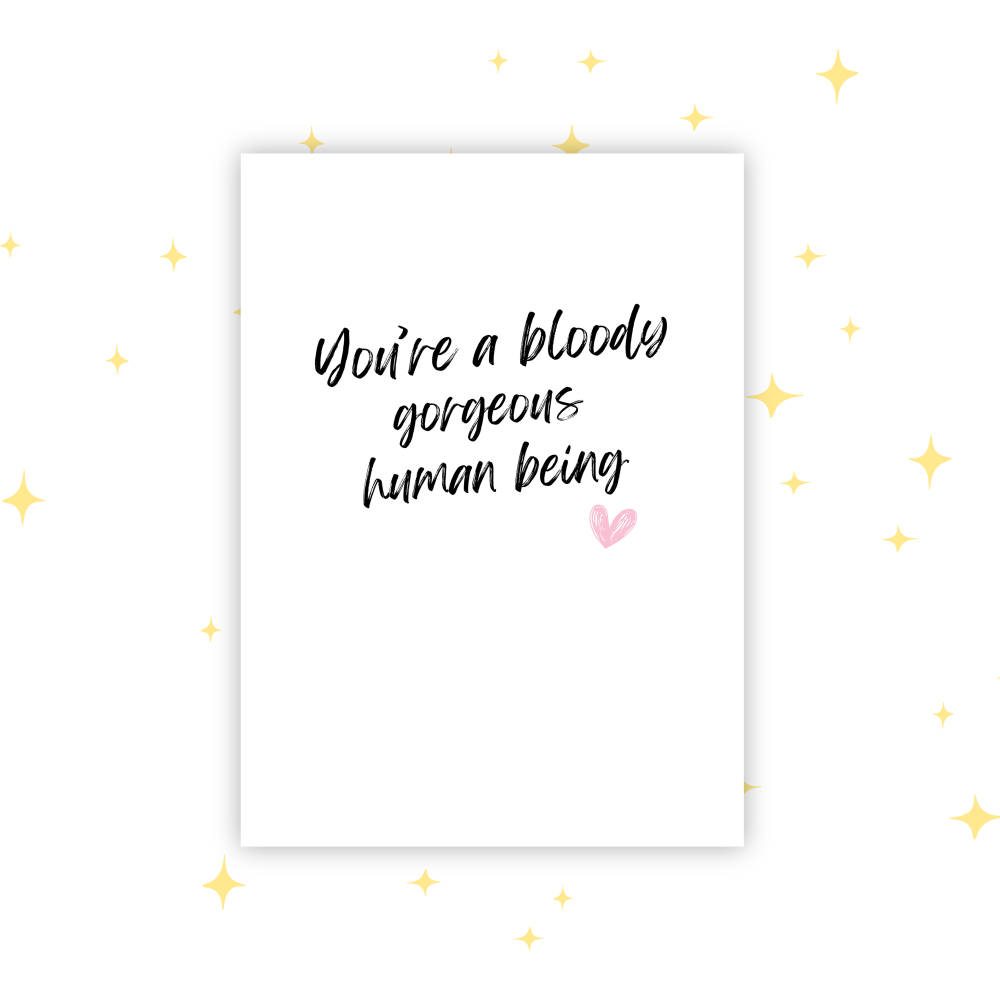 You're a Bloody Gorgeous Human Being Card