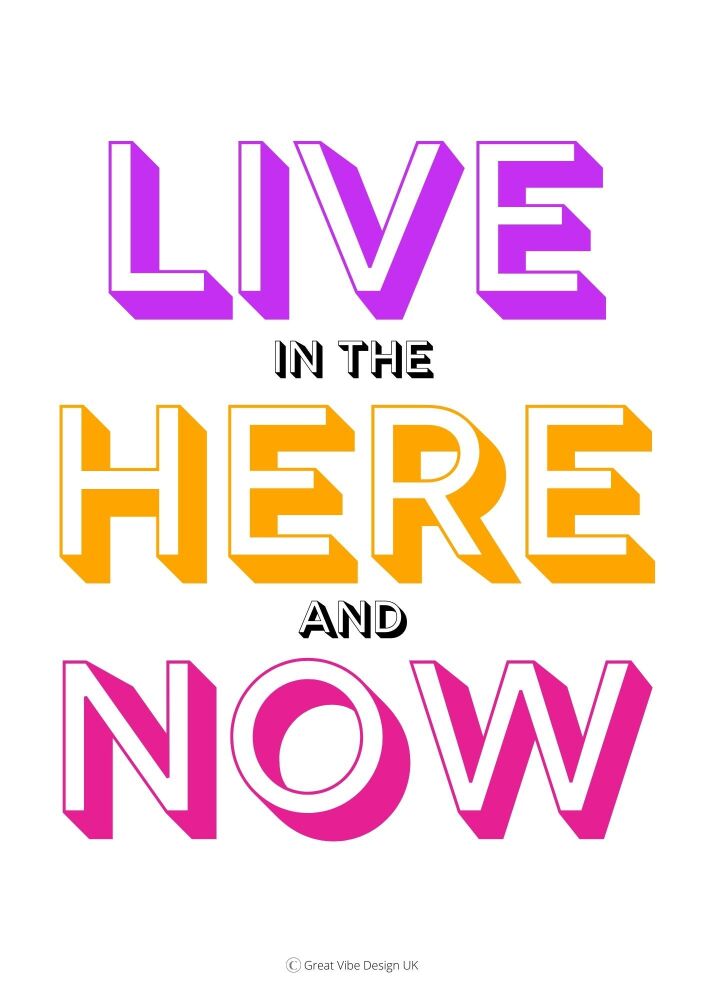 A4 PRINT Live In The Here And Now