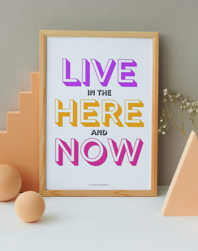 A4 PRINT Live In The Here And Now