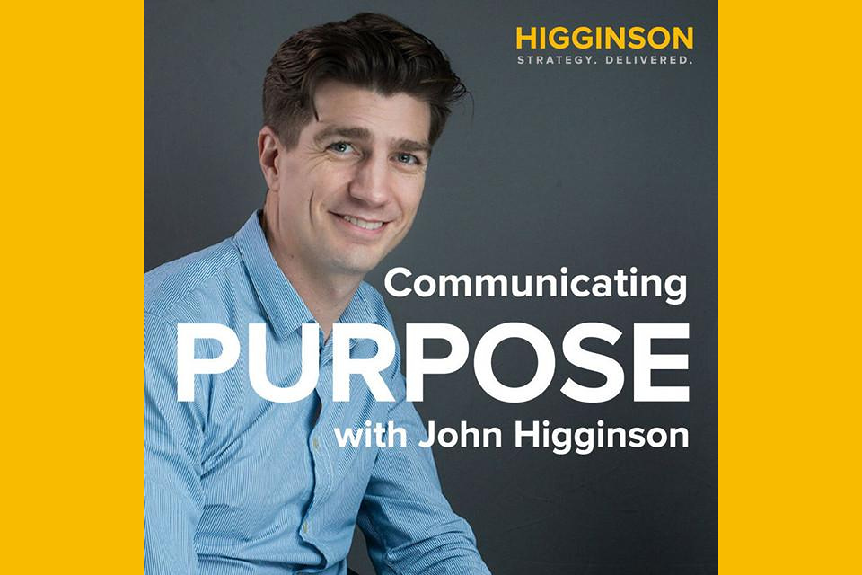 Communicating Purpose Podcast with John Higginson of Higginson Strategy