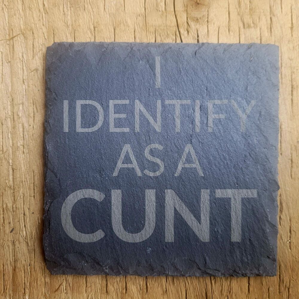 I Identify As A CUNT Slate Coaster 10cm x 10cm