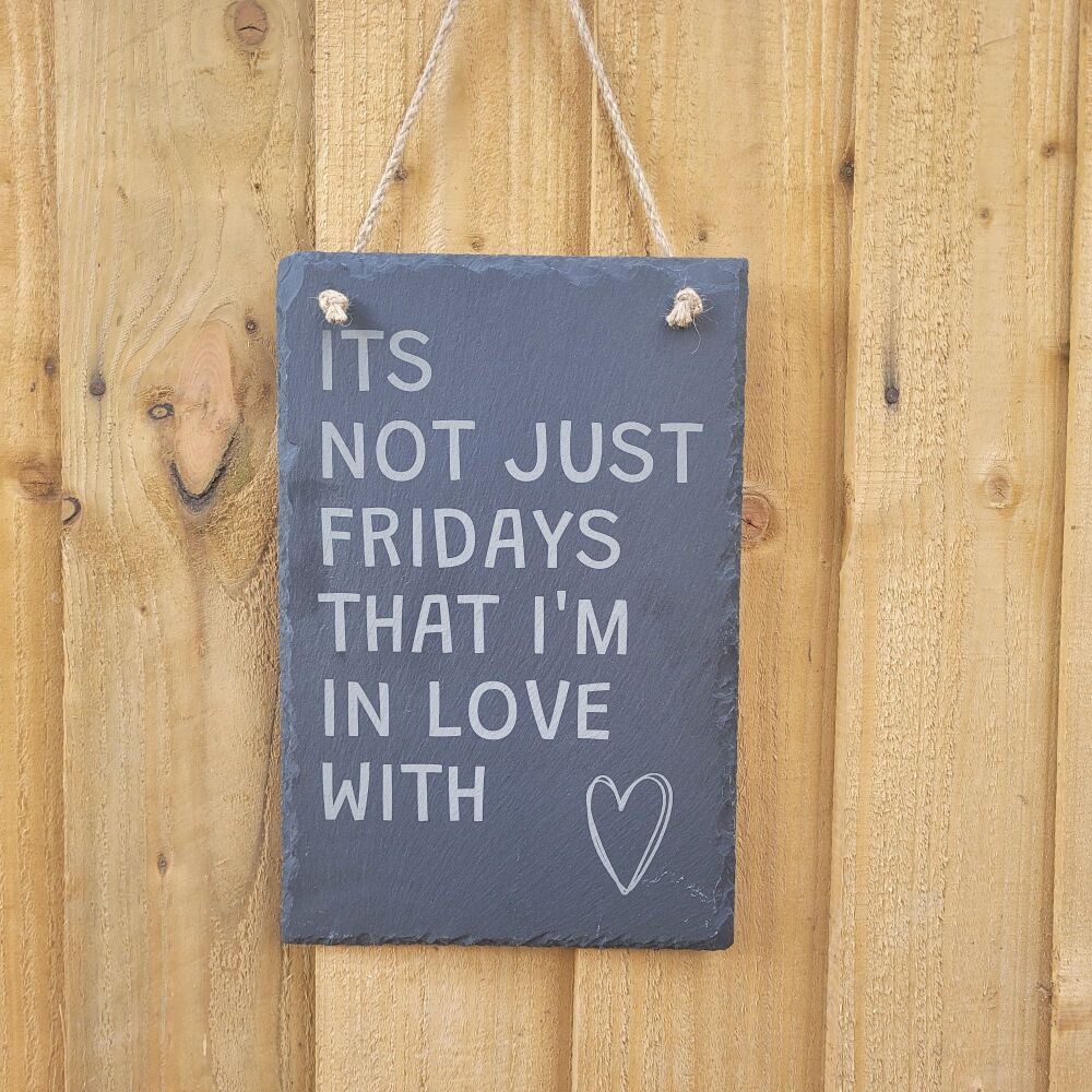 its not just Fridays Im In Love With Hanging Slate Sign