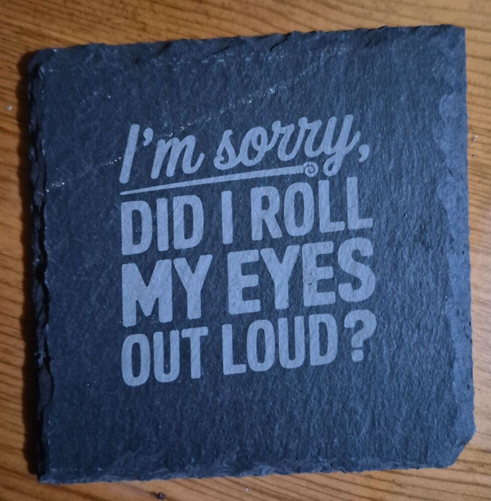 Im Sorry Did I Just Roll My Eyes Out Loud Funny Slate Coaster