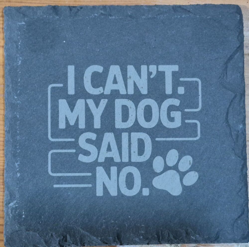 I Cant My Dog Said No Slate Coaster