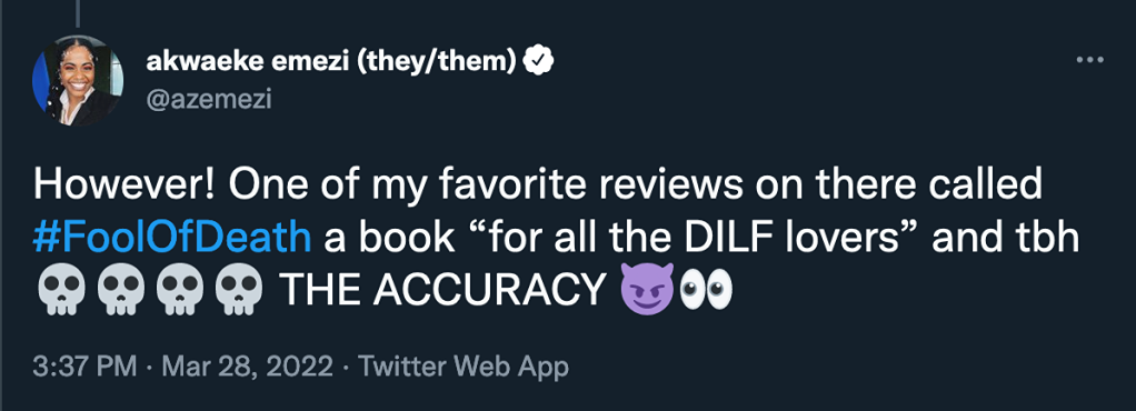 Akwaeke Emezi's Twitter post that reads: "However! One of my favorite reviews on there called #FoolofDeath a book "for all the DILF lovers" and tbh [skull emojis] THE ACCURACY [devil emoji, peering eyes emoji]"