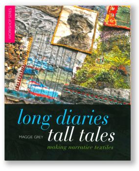 Long Diaries Tall Tales - making narrative textiles by Maggie Grey