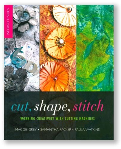 Cut, Shape, Stitch - Maggie Grey, Samantha Packer & Paula Watkins