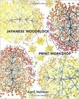 Japanese Woodblock Print Workshop: A Modern Guide to the Ancient Art of Mokuhanga - April Vollmer