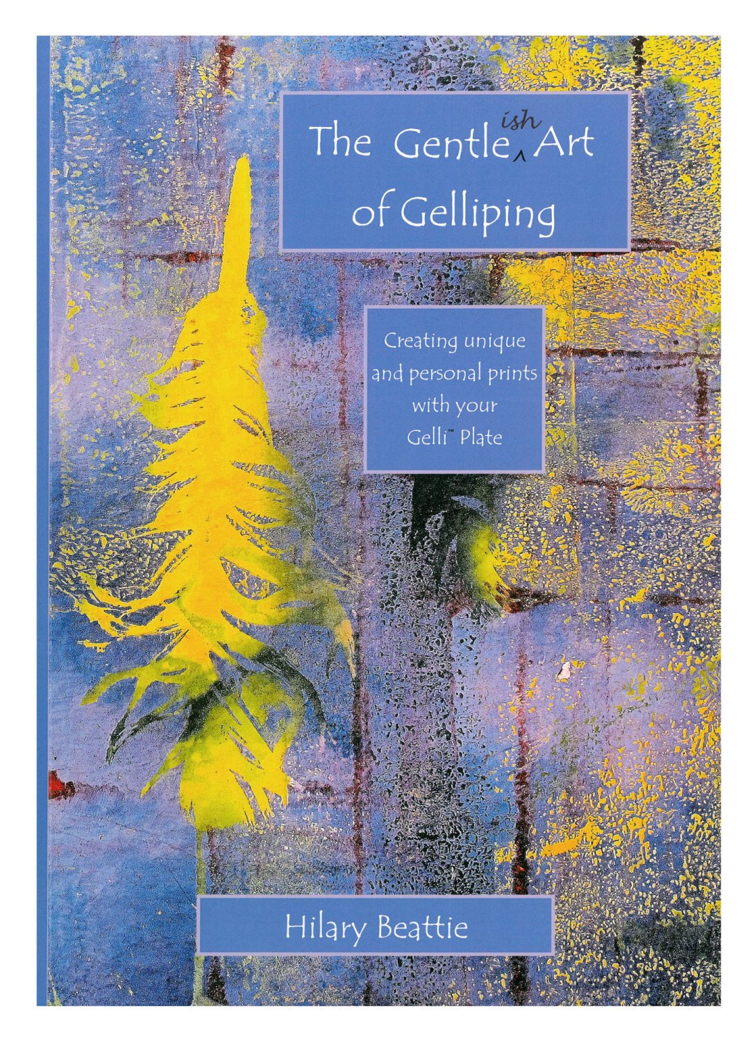 The Gentle-ish Art of Gelliping - Hilary Beattie