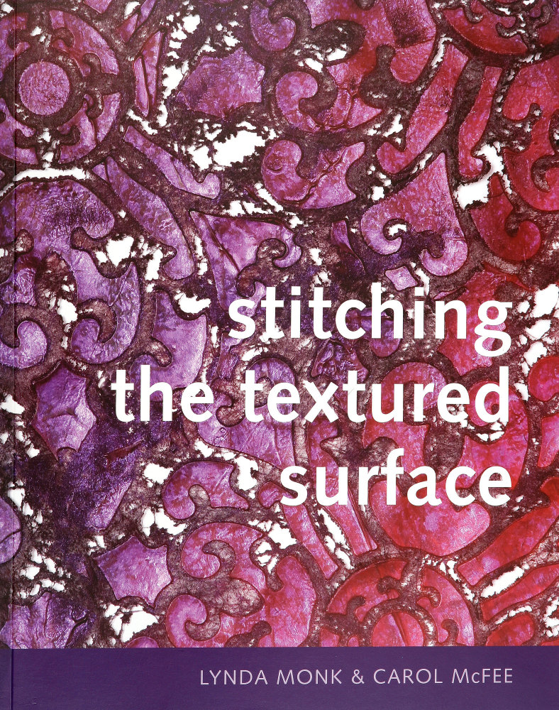 Stitching The Textured Surface - Lynda Monk & Carol Mcfee
