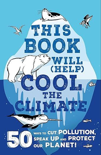 This Book Will (Help) Cool The Climate - 50 Ways to Cut Pollution, Speak Up and Protect Our Planet!
