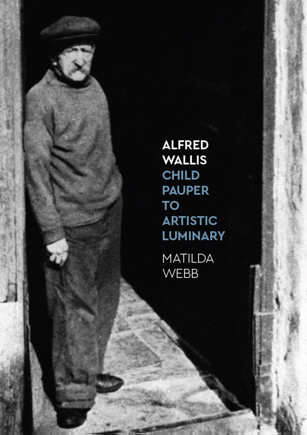 Cover of the book Alfred Wallis Child Pauper To Artistic Luminary by Matilda Webb